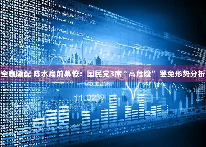 全赢随配 陈水扁前幕僚：国民党3席“高危险” 罢免形势分析