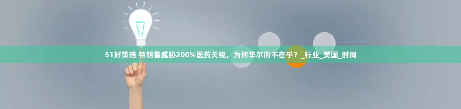 51好策略 特朗普威胁200%医药关税，为何华尔街不在乎？_行业_美国_时间