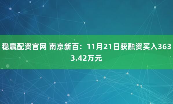 稳赢配资官网 南京新百：11月21日获融资买入3633.42万元