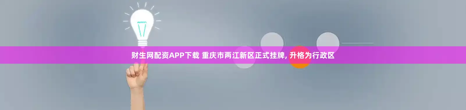 财生网配资APP下载 重庆市两江新区正式挂牌, 升格为行政区